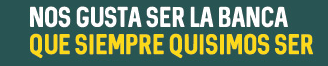 Nos gusta ser la banca que siempre quisimos ser